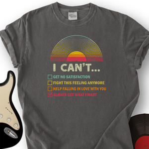 Can't Get What I Want T-Shirt