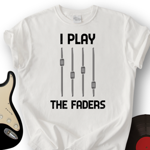 I Play The Faders T-Shirt