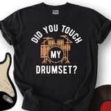 Did You Touch My Drumset T-Shirt
