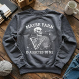 Yarn Is Addicted To Me Sweatshirt