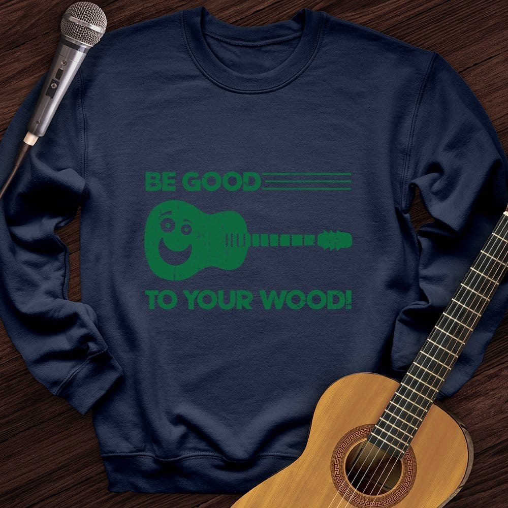 Be Good To Your Wood Crewneck